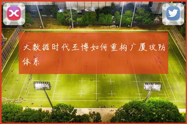大数据时代王博如何重构广厦攻防体系